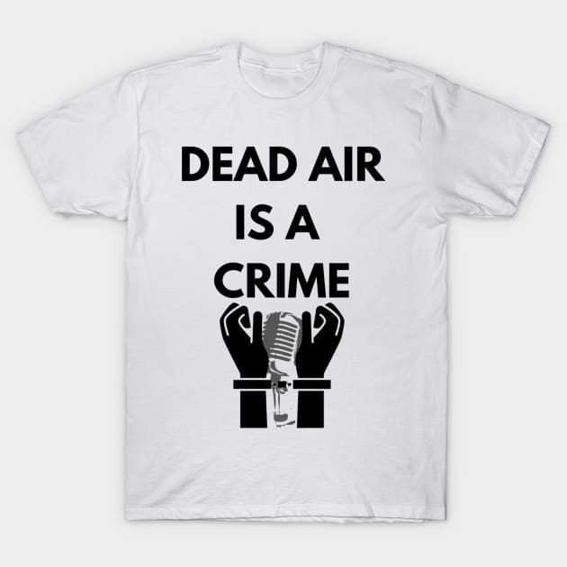 Dead air is a crime! T-Shirt by mywanderings